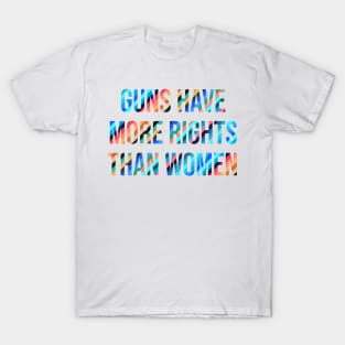 Guns Have More Rights Than Women T-Shirt